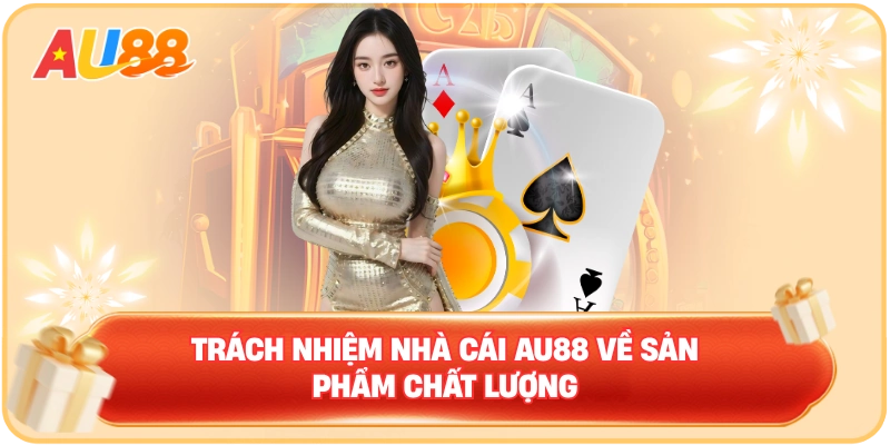 Trách nhiệm nhà cái AU88 về sản phẩm chất lượng